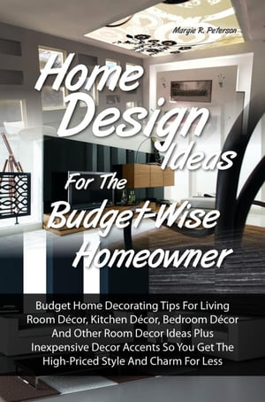 Home Design Ideas for the Budget-Wise Homeowner Budget Home Decorating Tips For Living Room D?cor, Kitchen D?cor, Bedroom D?cor And Other Room Decor Ideas Plus Inexpensive Decor Accents So You Get The High-Priced Style And Charm For L