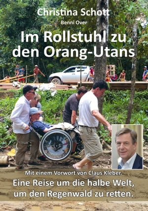 Im Rollstuhl zu den Orang-Utans Mit einem Vorwort von Claus Kleber. Eine Reise um die halbe Welt, um den Regenwald zu retten.