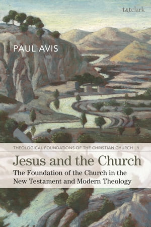 Jesus and the Church The Foundation of the Church in the New Testament and Modern Theology【電子書籍】[ The Rev. Professor Paul Avis ]