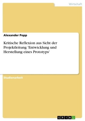 Kritische Reflexion aus Sicht der Projektleitung 'Entwicklung und Herstellung eines Prototyps'