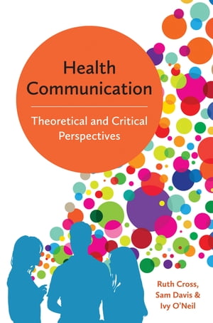 Health Communication Theoretical and Critical Perspectives【電子書籍】 Ruth Cross