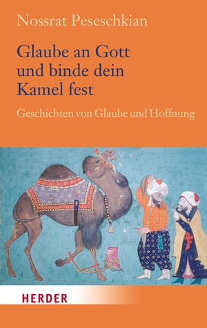 Glaube an Gott und binde dein Kamel fest Geschichten von Glaube und Hoffnung