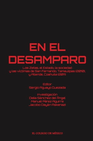 En el desamparo Los Zetas, el Estado, la sociedad y las v?ctimas de San Fernando, Tamaulipas (2010), y Allende, Coahuila (2011)