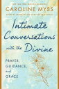 Intimate Conversations with the Divine Prayer, Guidance, and Grace【電子書籍】 Caroline Myss