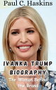 IVANKA TRUMP BIOGRAPHY The Woman Behind the Brand【電子書籍】 Paul C. Haskins