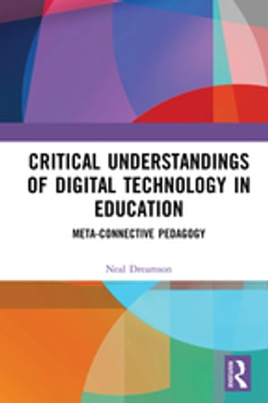 Critical Understandings of Digital Technology in Education Meta-Connective Pedagogy【電子書籍】 Neal Dreamson