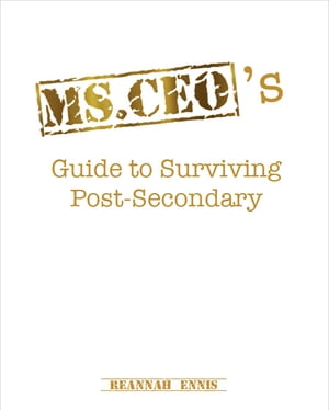 Ms.CEO's Guide to Surviving Post-Secondary【電子書籍】[ Reannah Ennis ]