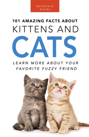101 Amazing Facts about Kittens & Cats Learn More About Your Favorite Fuzzy Friend【電子書籍】[ Jenny Kellett ]