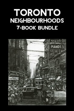 Toronto Neighbourhoods 7-Book BundleA City in the Making / Unbuilt Toronto / Unbuilt Toronto 2 / Leaside / Opportunity Road / Willowdale / The Yonge Street Story, 1793-1860【電子書籍】[ Mark Osbaldeston ]