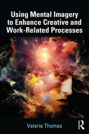 Using Mental Imagery to Enhance Creative and Work-related Processes【電子書籍】[ Valerie Thomas ]