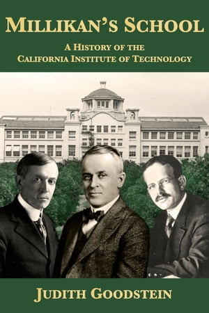 Millikan’s School: A History of the California Institute of Technology