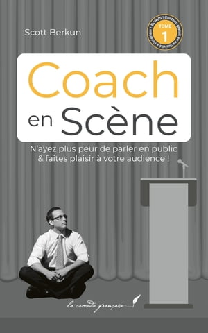 Coach en sc?ne ー Livre 1/4 Le best-seller Confessions Of A Public Speaker enfin en fran?ais !【電子書籍】[ Scott Berkun ]