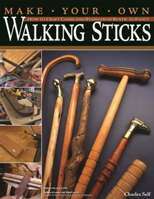 Make Your Own Walking Sticks How to Craft Canes and Staffs from Rustic to FancyŻҽҡ[ Charles Self ]