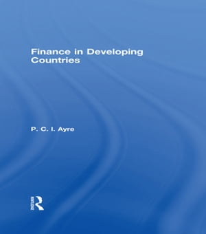 Finance in Developing Countries【電子書籍】 P.C.I. Ayre