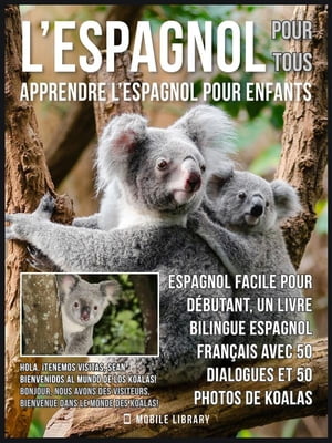 L’Espagnol Pour Tous - Apprendre L'Espagnol Pour Enfants Espagnol facile pour d?butant, un livre bilingue espagnol fran?ais avec 50 dialogues et 50 photos de Koalas!