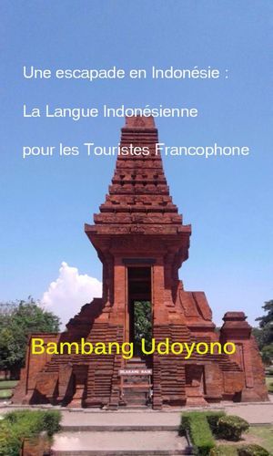 Une Escapade en Indonesie : La Langue Indonesienne pour les Touristes Francophone.【電子書籍】[ Bambang Udoyono ]