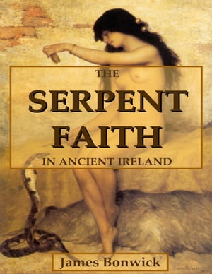 The Serpent Faith In Ancient IrelandŻҽҡ[ James Bonwick ]