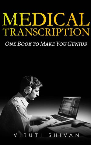 Medical Transcription - One Book To Make You Genius