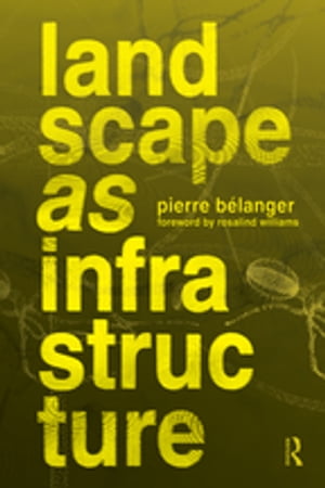 Landscape as Infrastructure A Base Primer【電子書籍】 Pierre Belanger