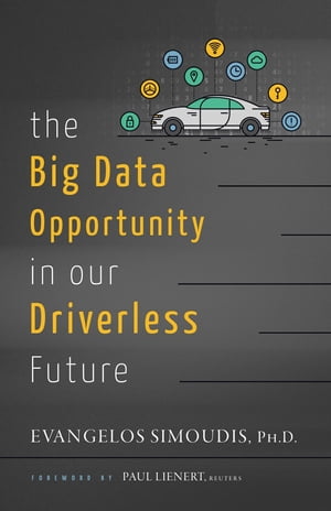 The Big Data Opportunity in our Driverless Future【電子書籍】 Evangelos Simoudis