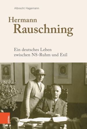 Hermann Rauschning Ein deutsches Leben zwischen NS-Ruhm und Exil【電子書籍】[ Albrecht Hagemann ]