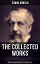 The Collected Works of Edwin Arnold: Buddhism & Hinduism Writings, Poetical Works & Plays The Essence of Buddhism, Light of the World, The Light of Asia, The Song Celestial