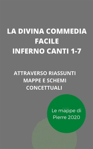 La Divina Commedia Facile - Inferno canti 1-7 Il testo spiegato attraverso riassunti, mappe concettuali e schemiŻҽҡ[ Pierre 2020 ]