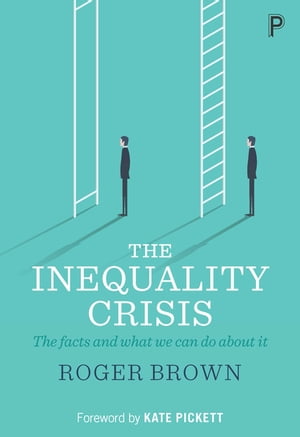 The Inequality Crisis The facts and what we can do about itŻҽҡ[ Brown, Roger ]