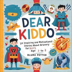 Dear Kiddo: 20 Inspiring and Motivational Stories about Bravery for Boys age 3 to 8