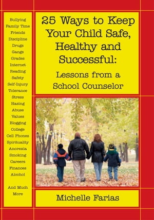 25 Ways to Keep Your Child Safe, Healthy and Successful Lessons from a School Counselor【電子書籍】[ Michelle Farias ]