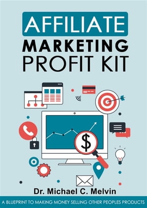 Affiliate Marketing Profit Kit【電子書籍】[ Dr. Michael C. Melvin ]