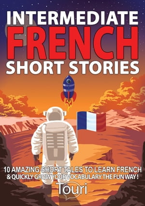 Intermediate French Short Stories: 10 Amazing Short Tales to Learn French & Quickly Grow Your Vocabulary the Fun Way!