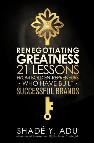 Renegotiating Greatness 21 Lessons From Bold Ent