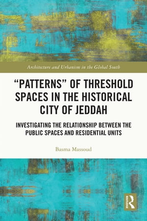 “Patterns” of Threshold Spaces in the Historical City of Jeddah Investigating the Relationship Between the Public Spaces and Residential Units