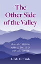 The Other Side of the Valley Healing Through Altered States of Consciousness【電子書籍】 Linda Edwards