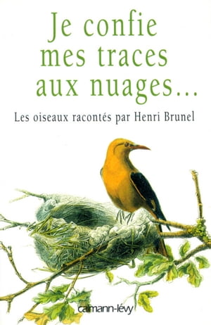 Je confie mes traces aux nuages... Les oiseaux racont?s par Henri Brunel