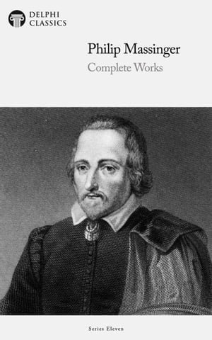 Delphi Complete Works of Philip Massinger