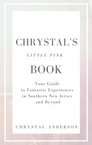 Chrystal's Little Pink Book Your Guide to Fantastic Experiences in Southern New Jersey and Beyond【電子書籍】[ Chrystal Anderson ]