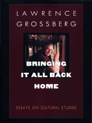Bringing It All Back Home Essays on Cultural Studies【電子書籍】 Lawrence Grossberg