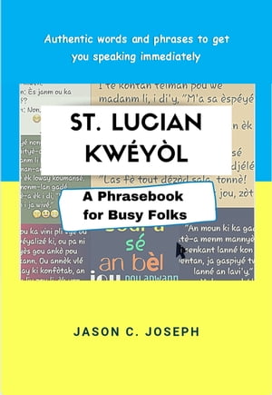 St. Lucian Kw?y?l: A Phrasebook for Busy Folks【電子書籍】[ Jason C. Joseph ]