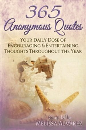 365 Anonymous Quotes: Your Daily Dose of Encouraging and Entertaining Thoughts Throughout the Year