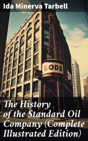 The History of the Standard Oil Company (Complete Illustrated Edition) The Exposure of Immoral and Illegal Business of John D. Rockefeller, the Richest Figure in American HistoryŻҽҡ[ Ida Minerva Tarbell ]