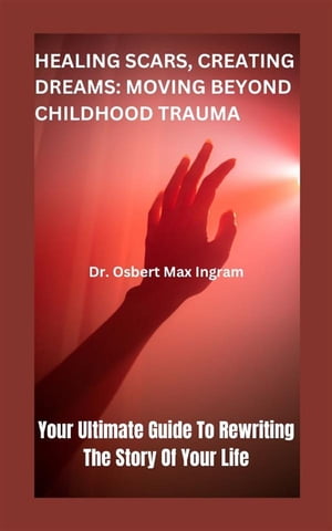 Healing Scars, Creating Dreams: Moving Beyond Childhood Trauma