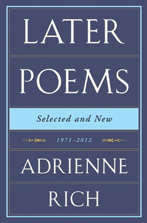 Later Poems: Selected and New 1971-2012【電子書籍】[ Adrienne Rich ]
