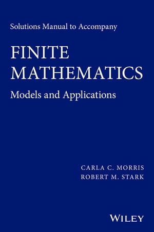 Solutions Manual to accompany Finite Mathematics Models and Applications【電子書籍】 Carla C. Morris