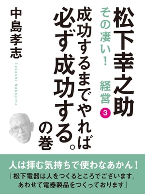 松下幸之助　その凄い！　経営３　成功するまでやれば必ず成功する。の巻