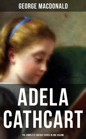 Fantasy Classics: Adela Cathcart Edition ? Complete Tales in One VolumeŻҽҡ[ George MacDonald ]