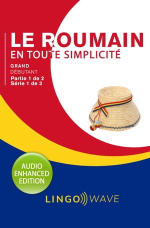 Le roumain en toute simplicité - Grand débutant - Partie 1 sur 2 - Série 1 de 3