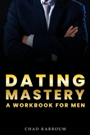 Dating Mastery: A Workbook For Men