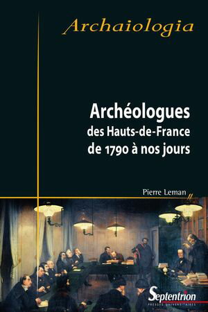 Arch?ologues des Hauts-de-France de 1790 ? nos jours【電子書籍】[ Pierre Leman ]